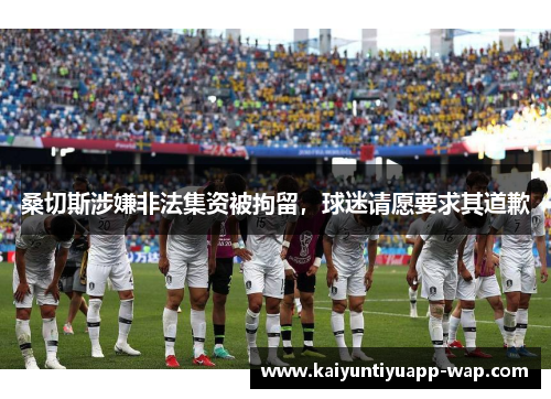 桑切斯涉嫌非法集资被拘留，球迷请愿要求其道歉
