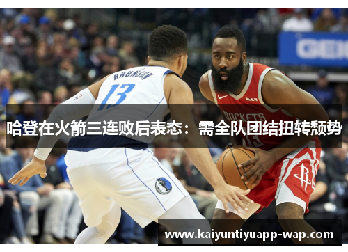 哈登在火箭三连败后表态：需全队团结扭转颓势
