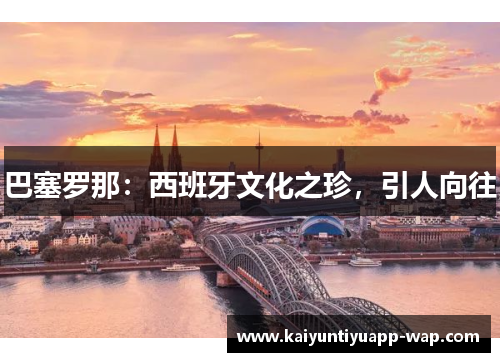 巴塞罗那：西班牙文化之珍，引人向往