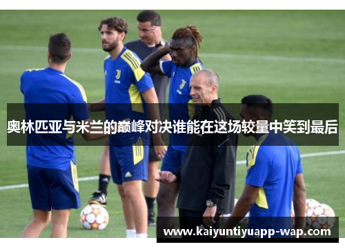 奥林匹亚与米兰的巅峰对决谁能在这场较量中笑到最后